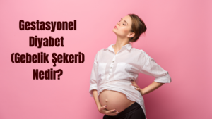 gestasyonel diyabet nedir, nasıl beslenmemiz gerekir?